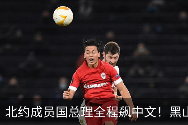 北约成员国总理全程飙中文！黑山这波操作，把欧洲整不会了