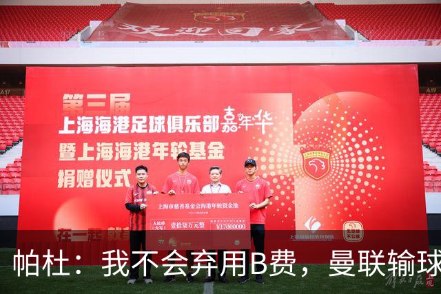 帕杜：我不会弃用B费，曼联输球后那只会让问题更大