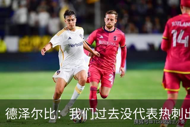 德泽尔比：我们过去没代表热刺出场过，不能把历史战绩当压力