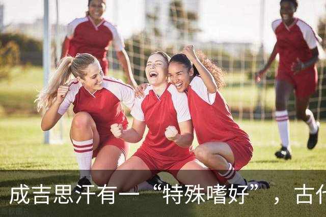 成吉思汗有一“特殊嗜好”，古代女人苦不堪言，如今却早已见怪不怪！