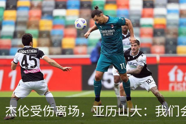 杰伦受伤离场，亚历山大：我们会守住阵地