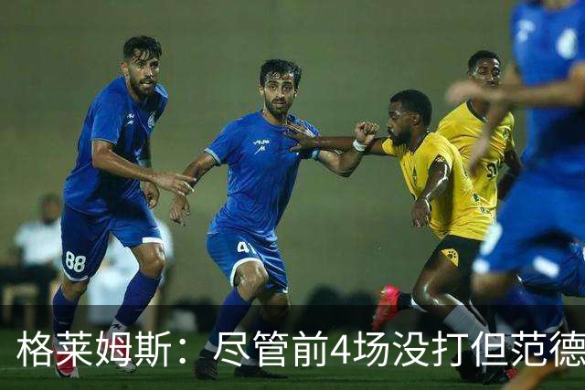 格莱姆斯：尽管前4场没打但范德彪总是第一个来球馆 他做好了准备