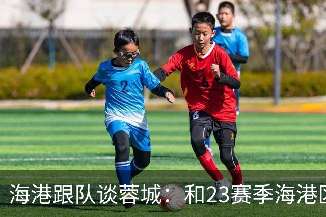 海港跟队谈蓉城：和23赛季海港区别明显，理论上还有大把主动权