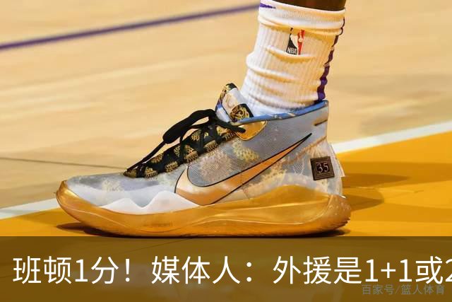班顿1分！媒体人：外援是1+1或2+2个月的保障合同 山东将调整外援
