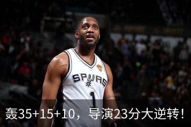 轰35+15+10，导演23分大逆转！对不起威少，你的历史三双王真悬了
