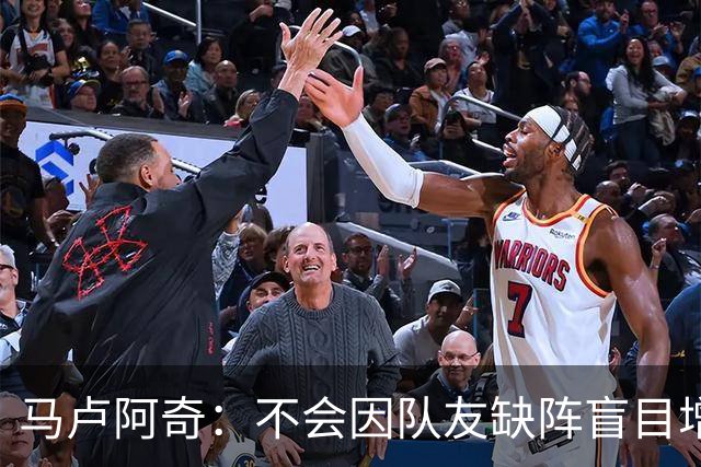 马卢阿奇：不会因队友缺阵盲目增加出手或胡乱投篮