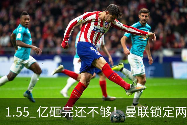 1.55 亿砸完还不够！曼联锁定两大世界级中场！目标全是对方核心